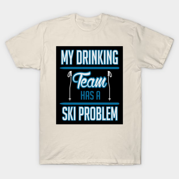 My drinking team has a ski problem (black) T-Shirt by nektarinchen